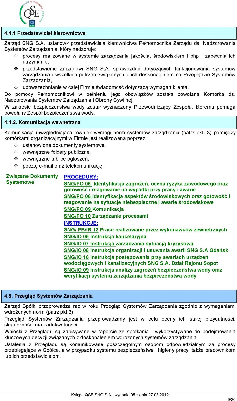 sprawozdań dotyczących funkcjonowania systemów zarządzania i wszelkich potrzeb związanych z ich doskonaleniem na Przeglądzie Systemów Zarządzania, upowszechnianie w całej Firmie świadomość dotyczącą