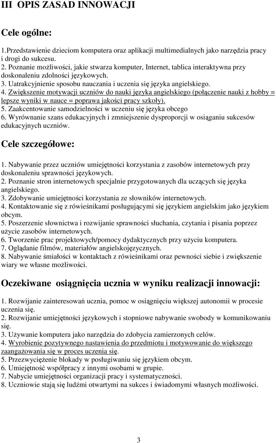 Zwiększenie motywacji uczniów do nauki języka angielskiego (połączenie nauki z hobby = lepsze wyniki w nauce = poprawa jakości pracy szkoły). 5.