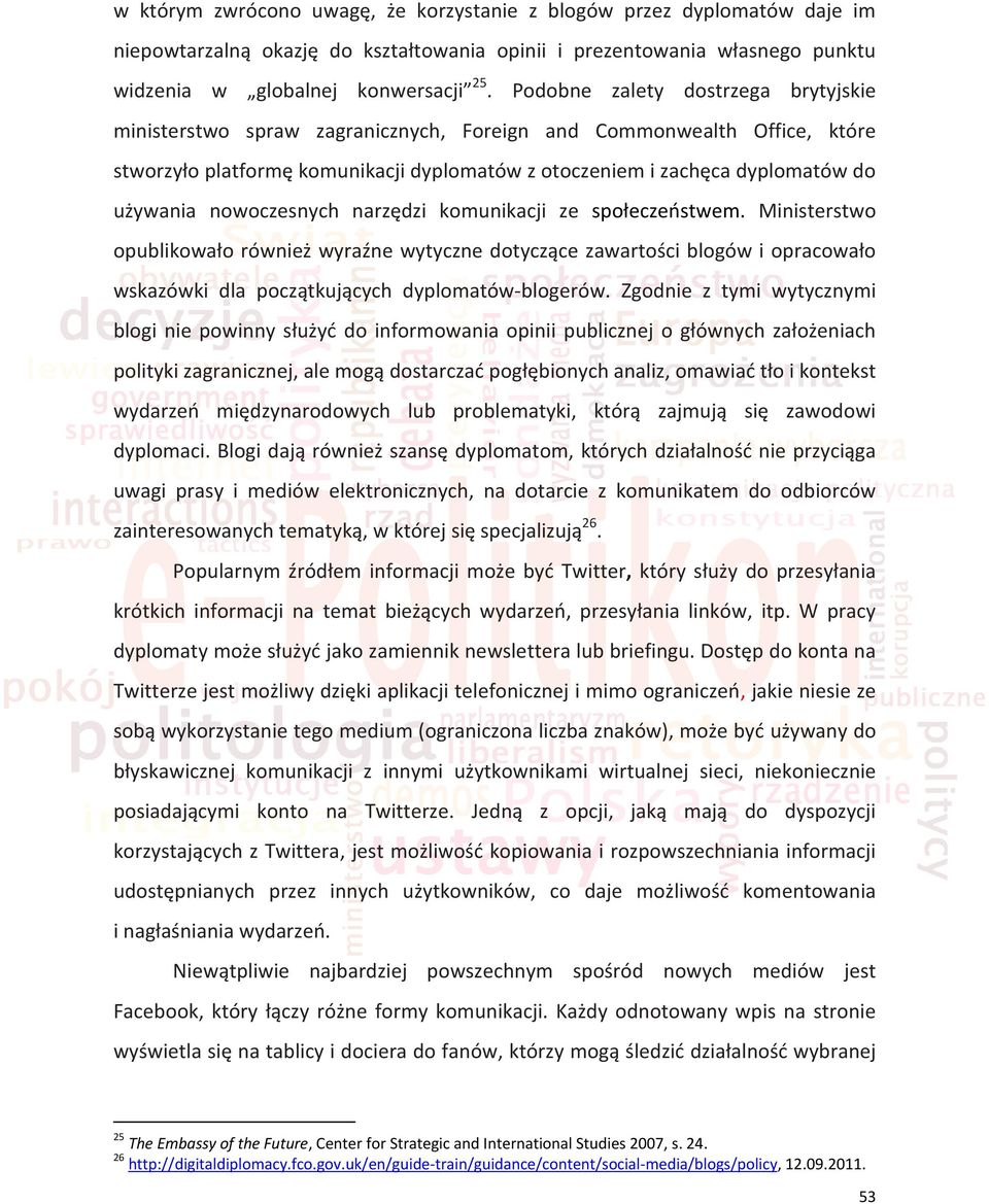 nowoczesnych narzędzi komunikacji ze społeczeostwem. Ministerstwo opublikowało również wyraźne wytyczne dotyczące zawartości blogów i opracowało wskazówki dla początkujących dyplomatów-blogerów.