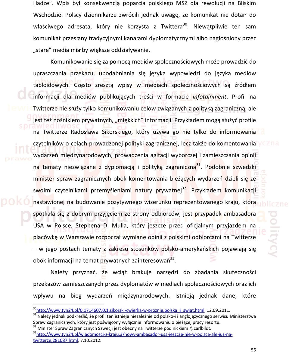 Niewątpliwie ten sam komunikat przesłany tradycyjnymi kanałami dyplomatycznymi albo nagłośniony przez stare media miałby większe oddziaływanie.