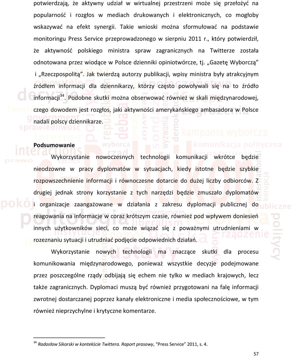 , który potwierdził, że aktywnośd polskiego ministra spraw zagranicznych na Twitterze została odnotowana przez wiodące w Polsce dzienniki opiniotwórcze, tj. Gazetę Wyborczą i Rzeczpospolitą.