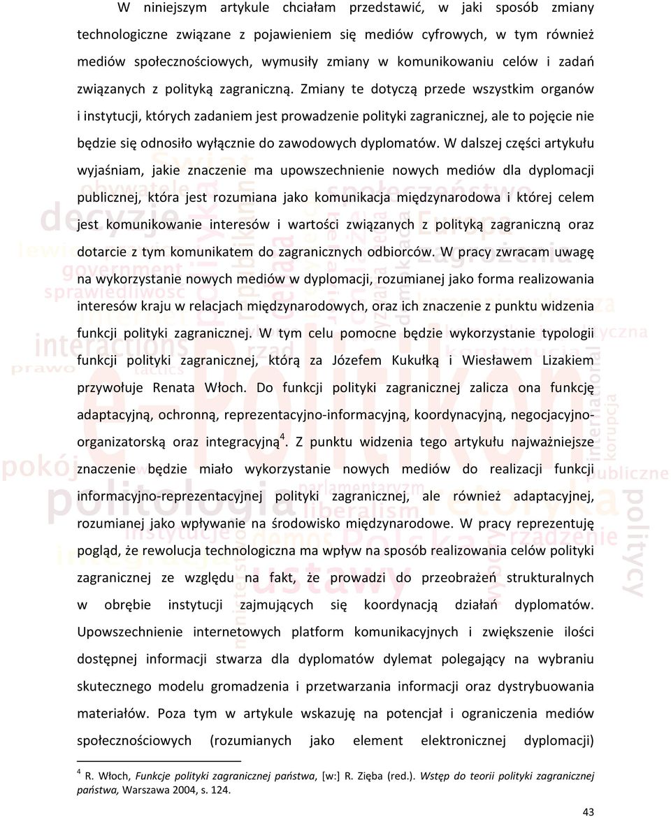 Zmiany te dotyczą przede wszystkim organów i instytucji, których zadaniem jest prowadzenie polityki zagranicznej, ale to pojęcie nie będzie się odnosiło wyłącznie do zawodowych dyplomatów.