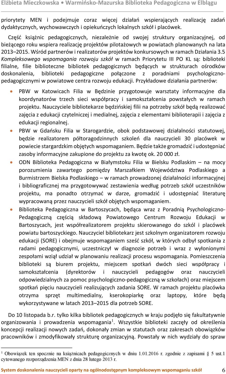 Część książnic pedagogicznych, niezależnie od swojej struktury organizacyjnej, od bieżącego roku wspiera realizację projektów pilotażowych w powiatach planowanych na lata 2013 2015.