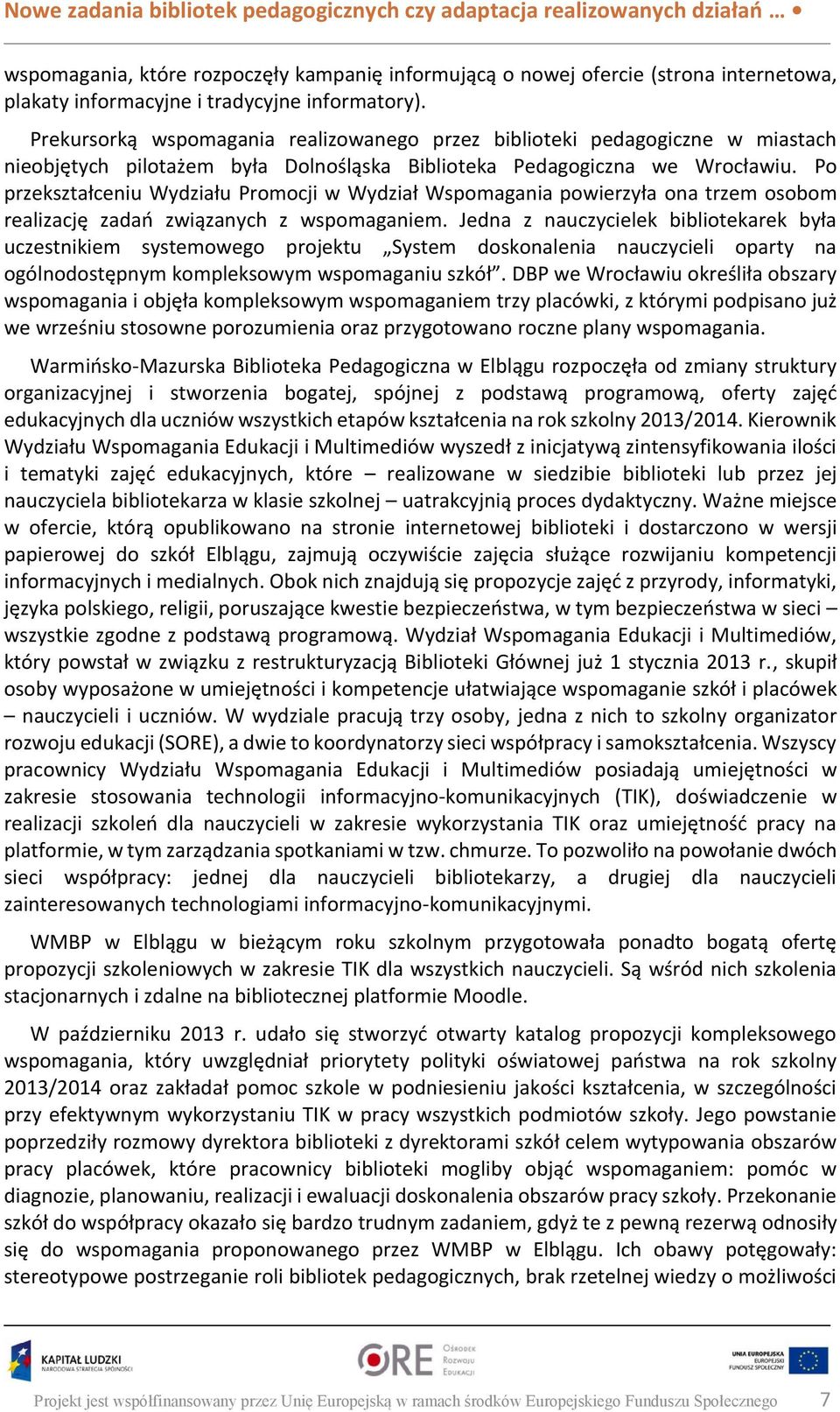 Po przekształceniu Wydziału Promocji w Wydział Wspomagania powierzyła ona trzem osobom realizację zadań związanych z wspomaganiem.