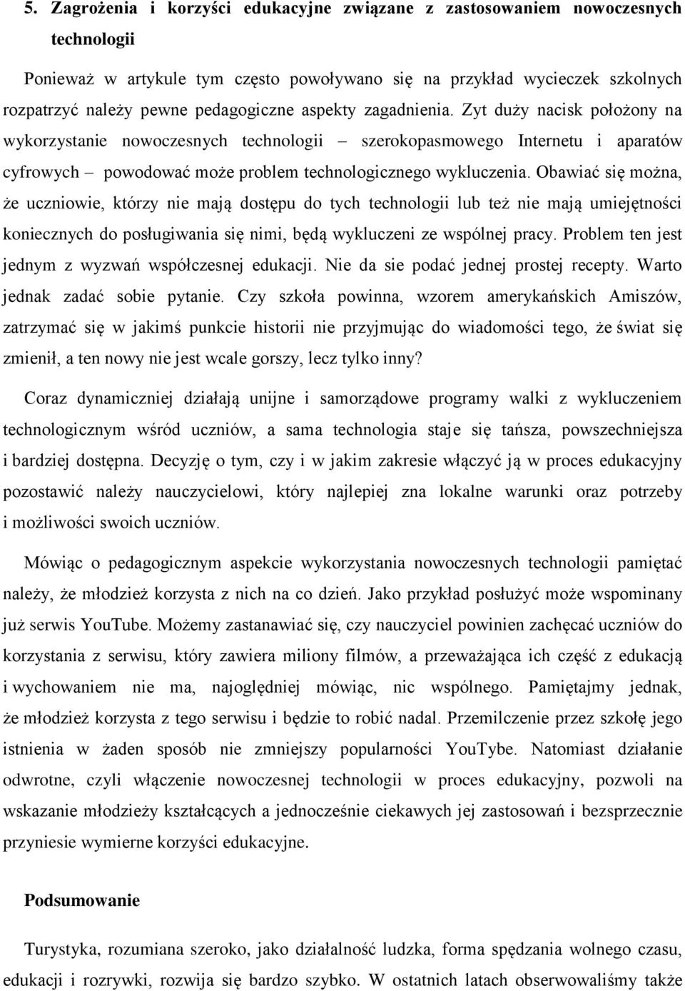 Zyt duży nacisk położony na wykorzystanie nowoczesnych technologii szerokopasmowego Internetu i aparatów cyfrowych powodować może problem technologicznego wykluczenia.