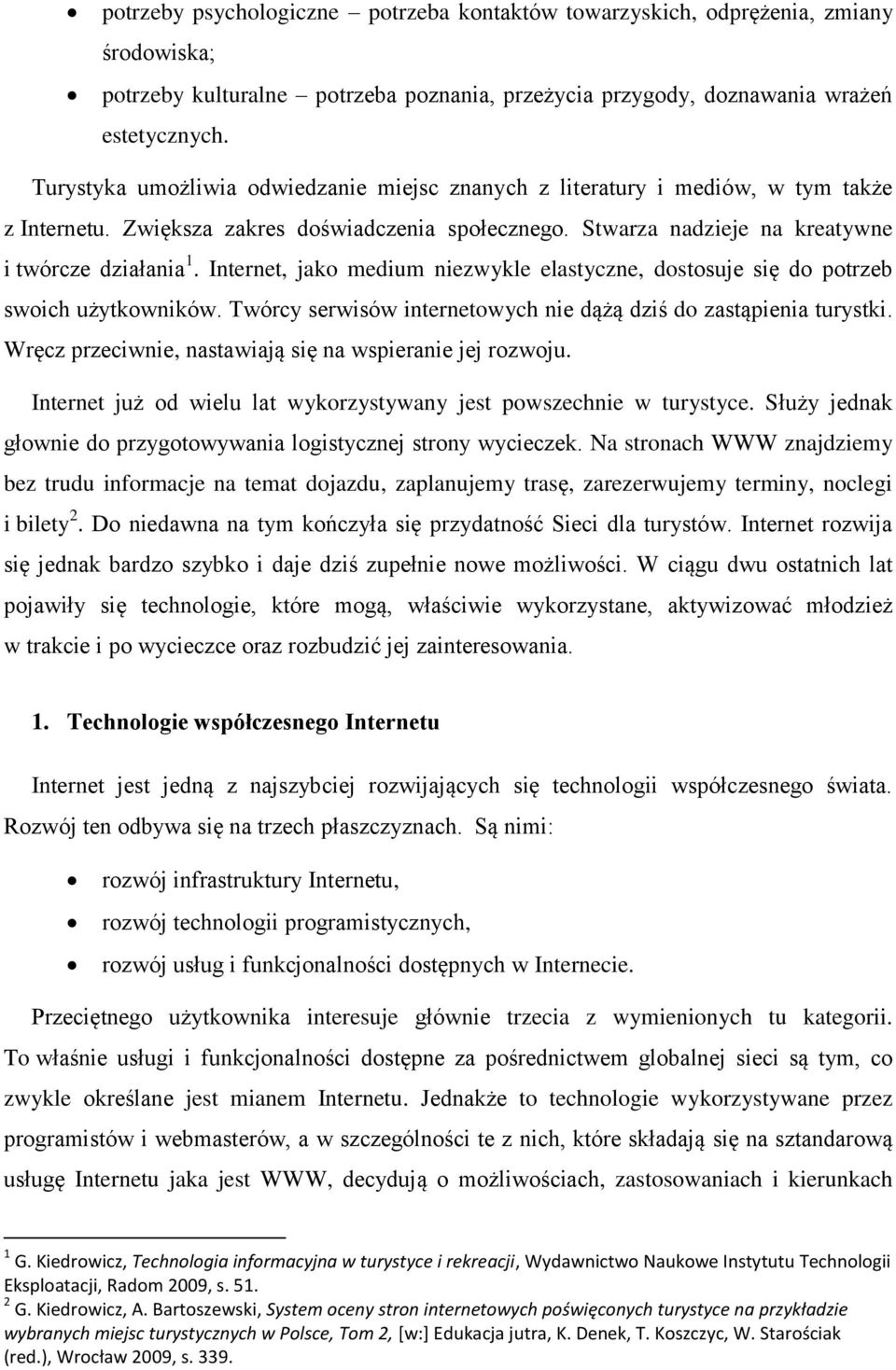 Internet, jako medium niezwykle elastyczne, dostosuje się do potrzeb swoich użytkowników. Twórcy serwisów internetowych nie dążą dziś do zastąpienia turystki.