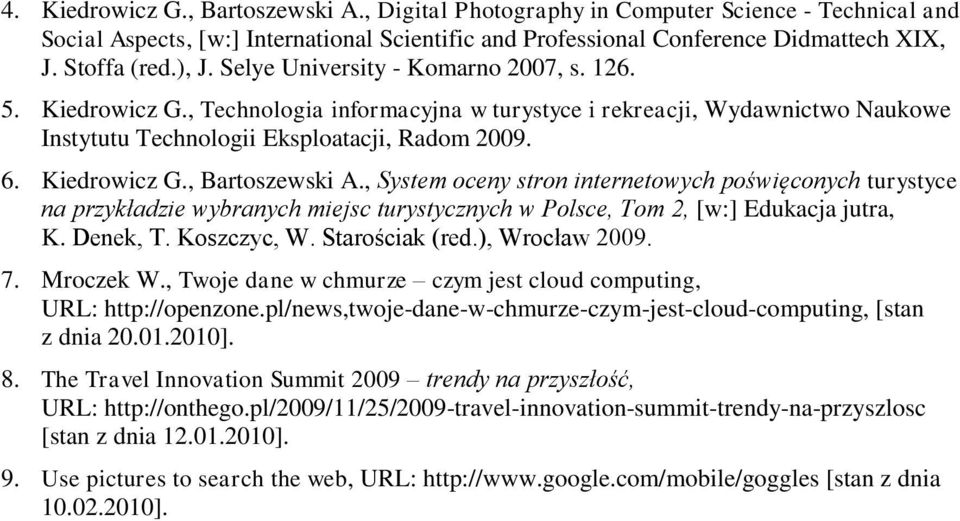 , System oceny stron internetowych poświęconych turystyce na przykładzie wybranych miejsc turystycznych w Polsce, Tom 2, [w:] Edukacja jutra, K. Denek, T. Koszczyc, W. Starościak (red.), Wrocław 2009.