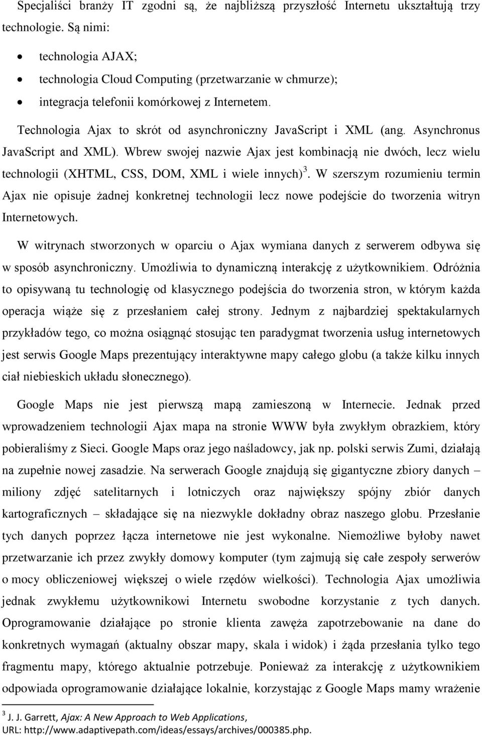 Asynchronus JavaScript and XML). Wbrew swojej nazwie Ajax jest kombinacją nie dwóch, lecz wielu technologii (XHTML, CSS, DOM, XML i wiele innych) 3.