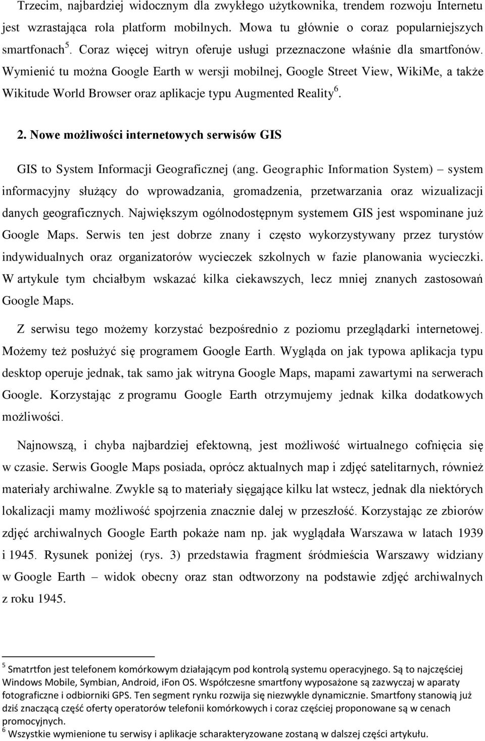 Wymienić tu można Google Earth w wersji mobilnej, Google Street View, WikiMe, a także Wikitude World Browser oraz aplikacje typu Augmented Reality 6. 2.