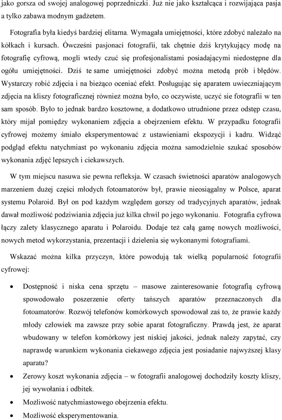 Ówcześni pasjonaci fotografii, tak chętnie dziś krytykujący modę na fotografię cyfrową, mogli wtedy czuć się profesjonalistami posiadającymi niedostępne dla ogółu umiejętności.