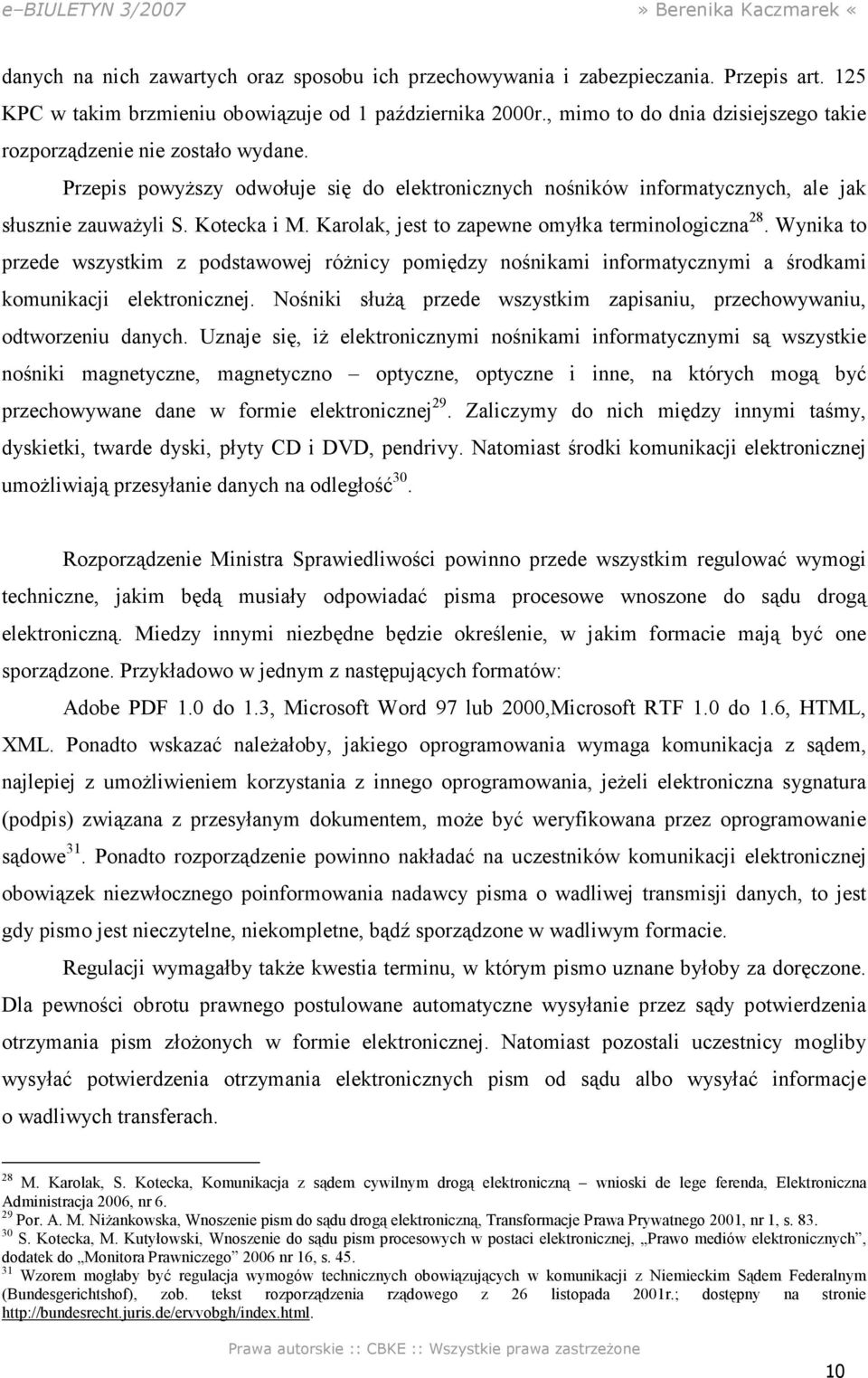 Karolak, jest to zapewne omyłka terminologiczna 28. Wynika to przede wszystkim z podstawowej róŝnicy pomiędzy nośnikami informatycznymi a środkami komunikacji elektronicznej.