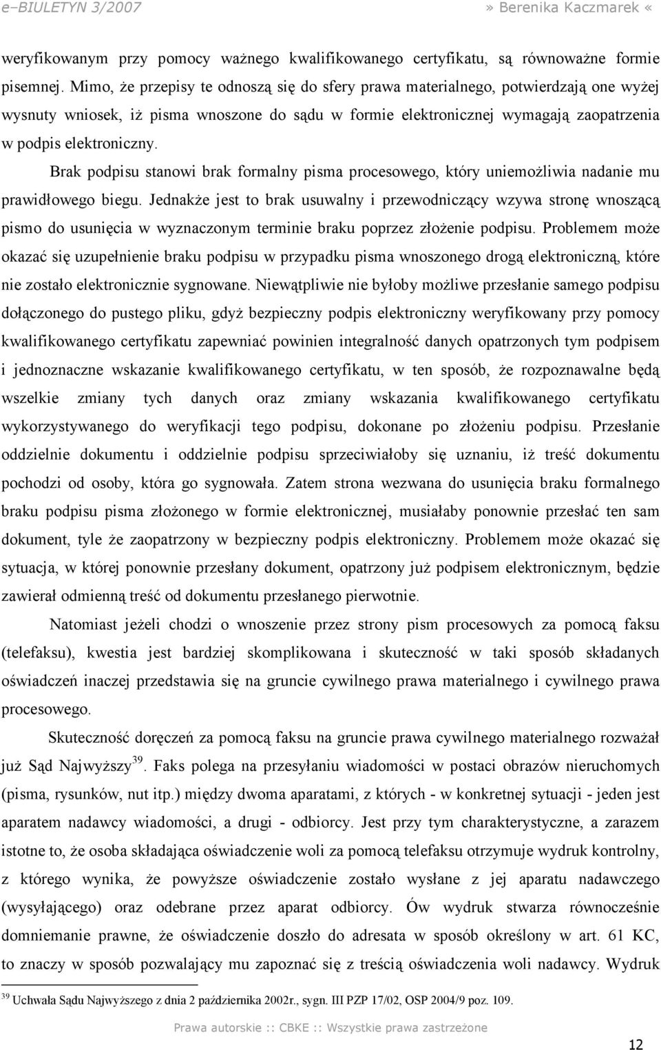 Brak podpisu stanowi brak formalny pisma procesowego, który uniemoŝliwia nadanie mu prawidłowego biegu.