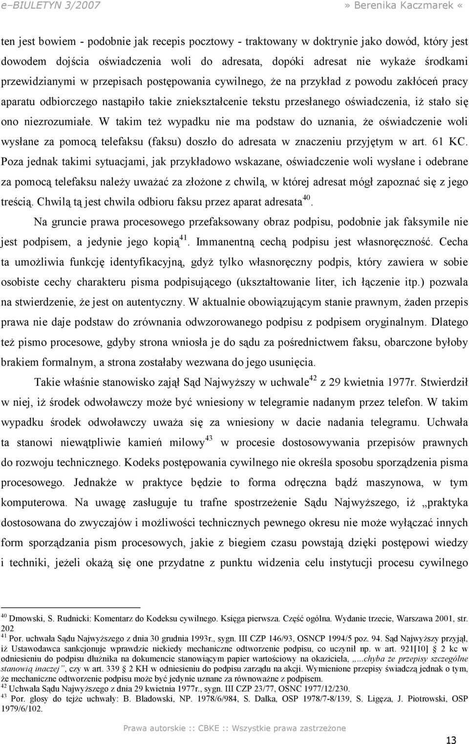 W takim teŝ wypadku nie ma podstaw do uznania, Ŝe oświadczenie woli wysłane za pomocą telefaksu (faksu) doszło do adresata w znaczeniu przyjętym w art. 61 KC.