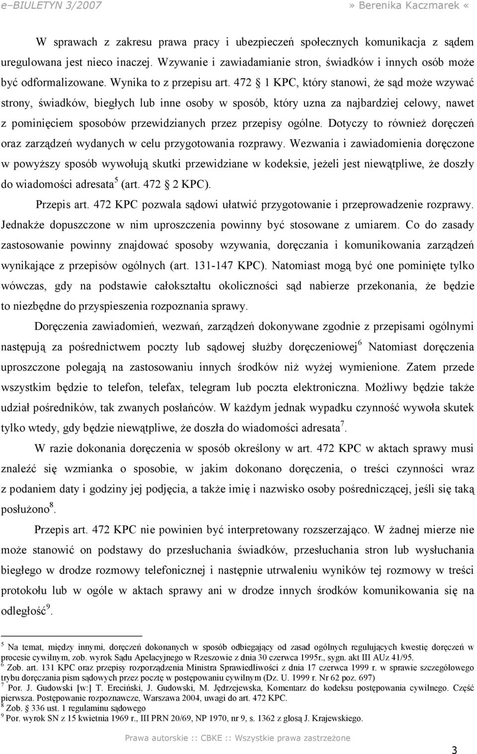 472 1 KPC, który stanowi, Ŝe sąd moŝe wzywać strony, świadków, biegłych lub inne osoby w sposób, który uzna za najbardziej celowy, nawet z pominięciem sposobów przewidzianych przez przepisy ogólne.