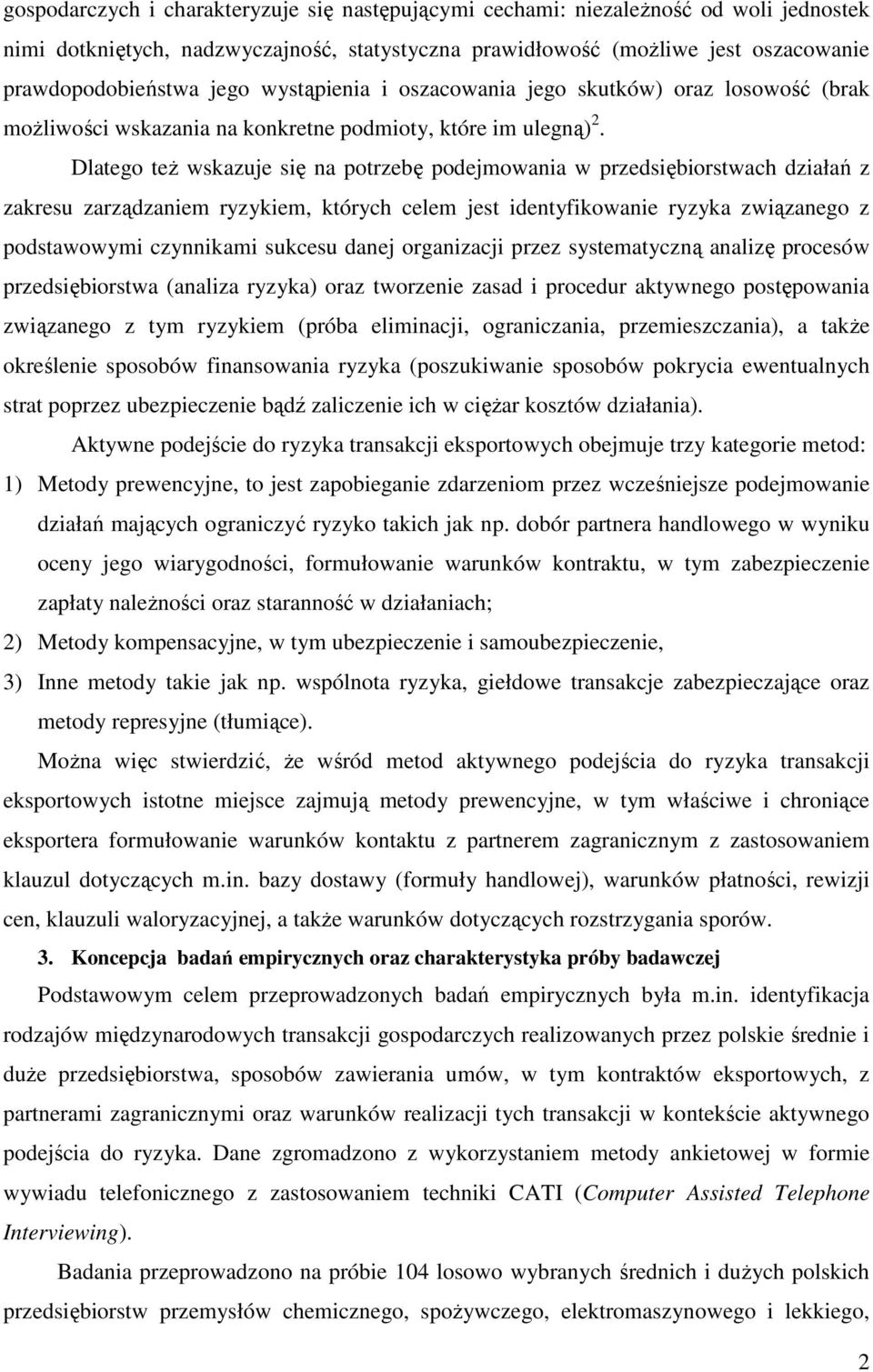 Dlatego teŝ wskazuje się na potrzebę podejmowania w przedsiębiorstwach działań z zakresu zarządzaniem ryzykiem, których celem jest identyfikowanie ryzyka związanego z podstawowymi czynnikami sukcesu