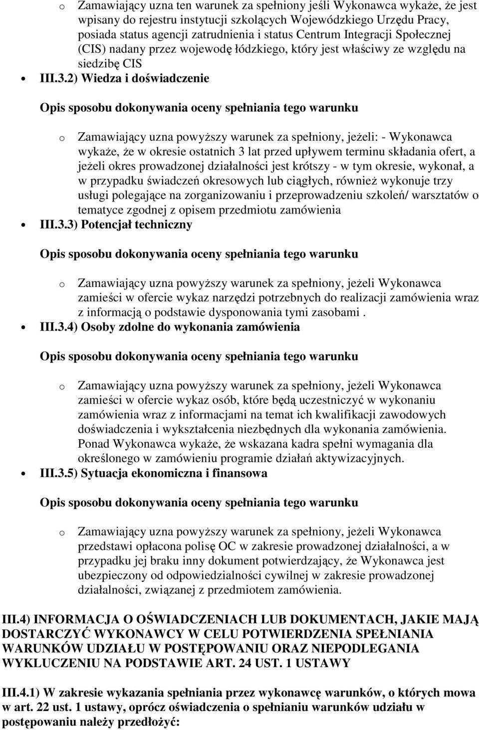 2) Wiedza i doświadczenie o Zamawiający uzna powyższy warunek za spełniony, jeżeli: - Wykonawca wykaże, że w okresie ostatnich 3 lat przed upływem terminu składania ofert, a jeżeli okres prowadzonej