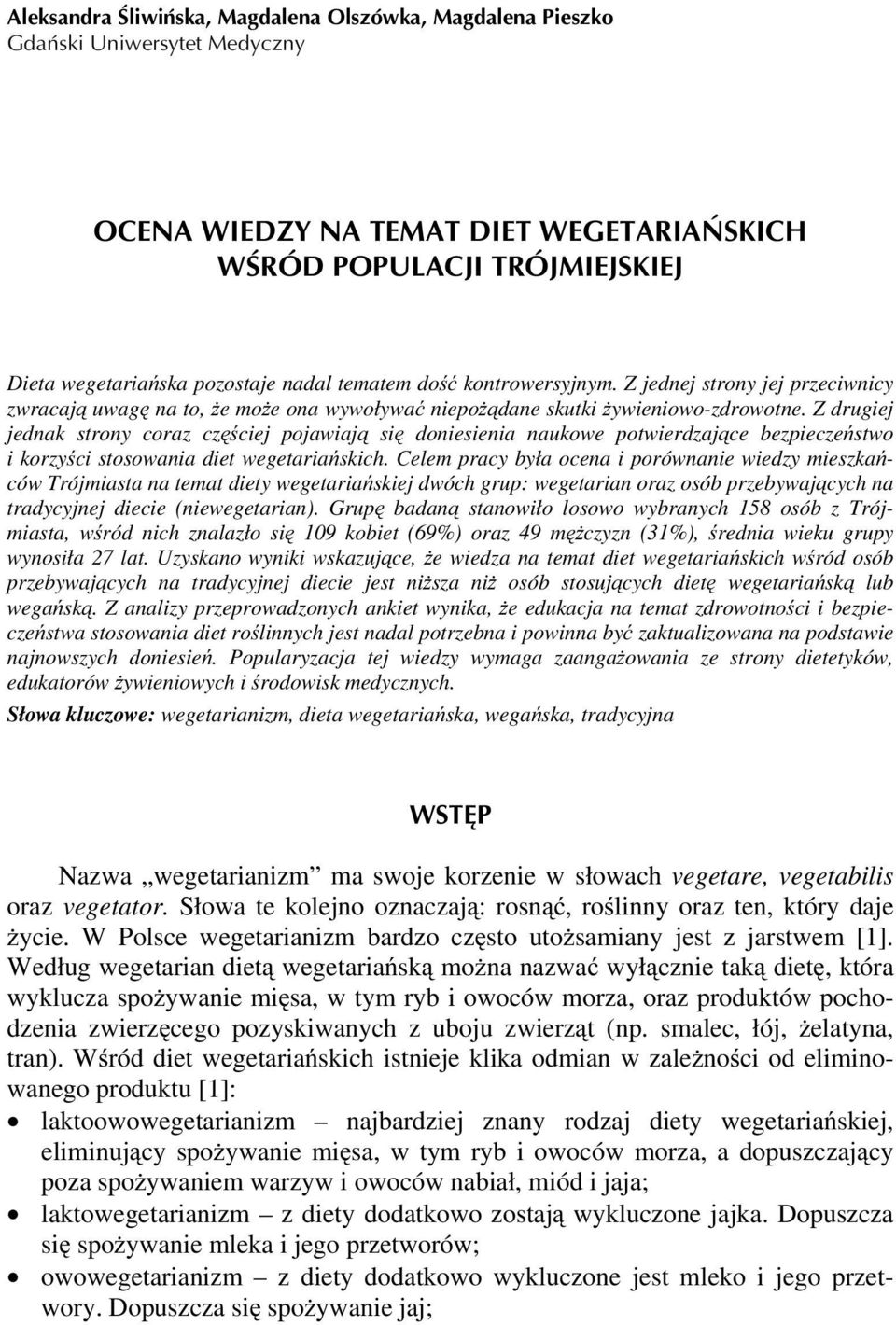 Z drugiej jednak strony coraz częściej pojawiają się doniesienia naukowe potwierdzające bezpieczeństwo i korzyści stosowania diet wegetariańskich.