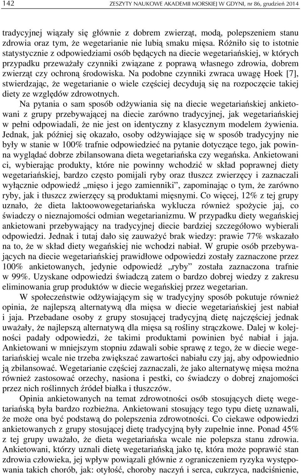 środowiska. Na podobne czynniki zwraca uwagę Hoek [7], stwierdzając, że wegetarianie o wiele częściej decydują się na rozpoczęcie takiej diety ze względów zdrowotnych.