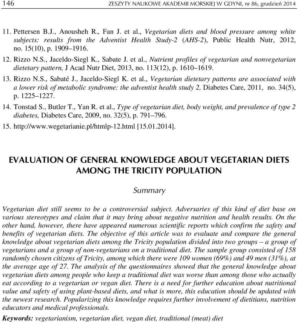 , Sabate J. et al., Nutrient profiles of vegetarian and nonvegetarian dietetary pattern, J Acad Nutr Diet, 2013, no. 113(12), p. 1610 1619. 13. Rizzo N.S., Sabaté J., Jaceldo-Siegl K. et al., Vegetarian dietetary patterns are associated with a lower risk of metabolic syndrome: the adventist health study 2, Diabetes Care, 2011, no.