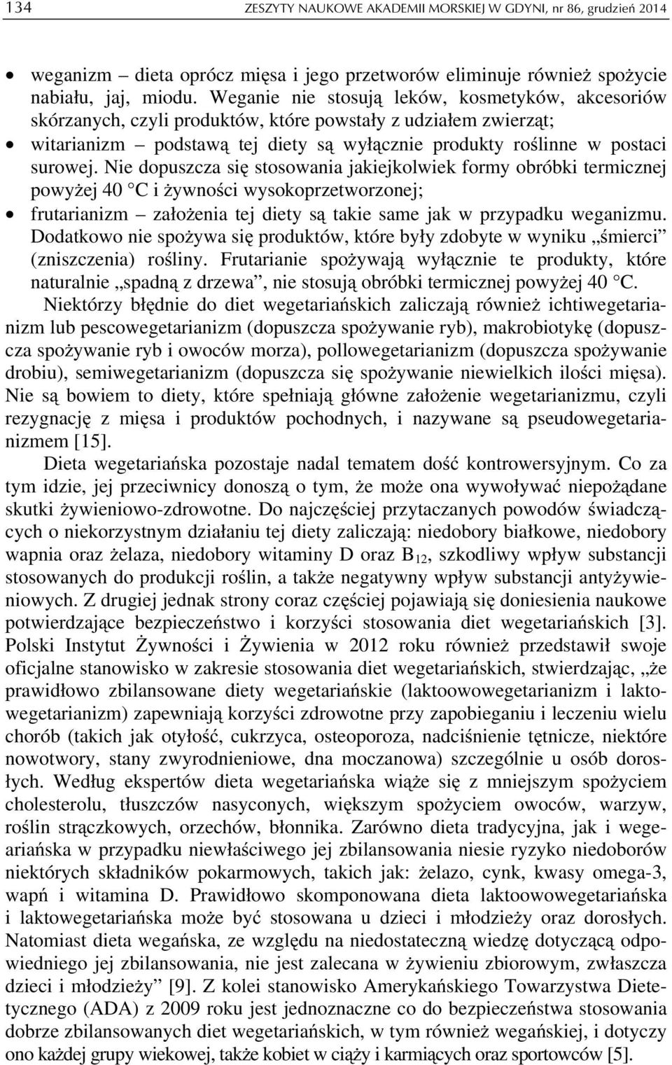 Nie dopuszcza się stosowania jakiejkolwiek formy obróbki termicznej powyżej 40 C i żywności wysokoprzetworzonej; frutarianizm założenia tej diety są takie same jak w przypadku weganizmu.