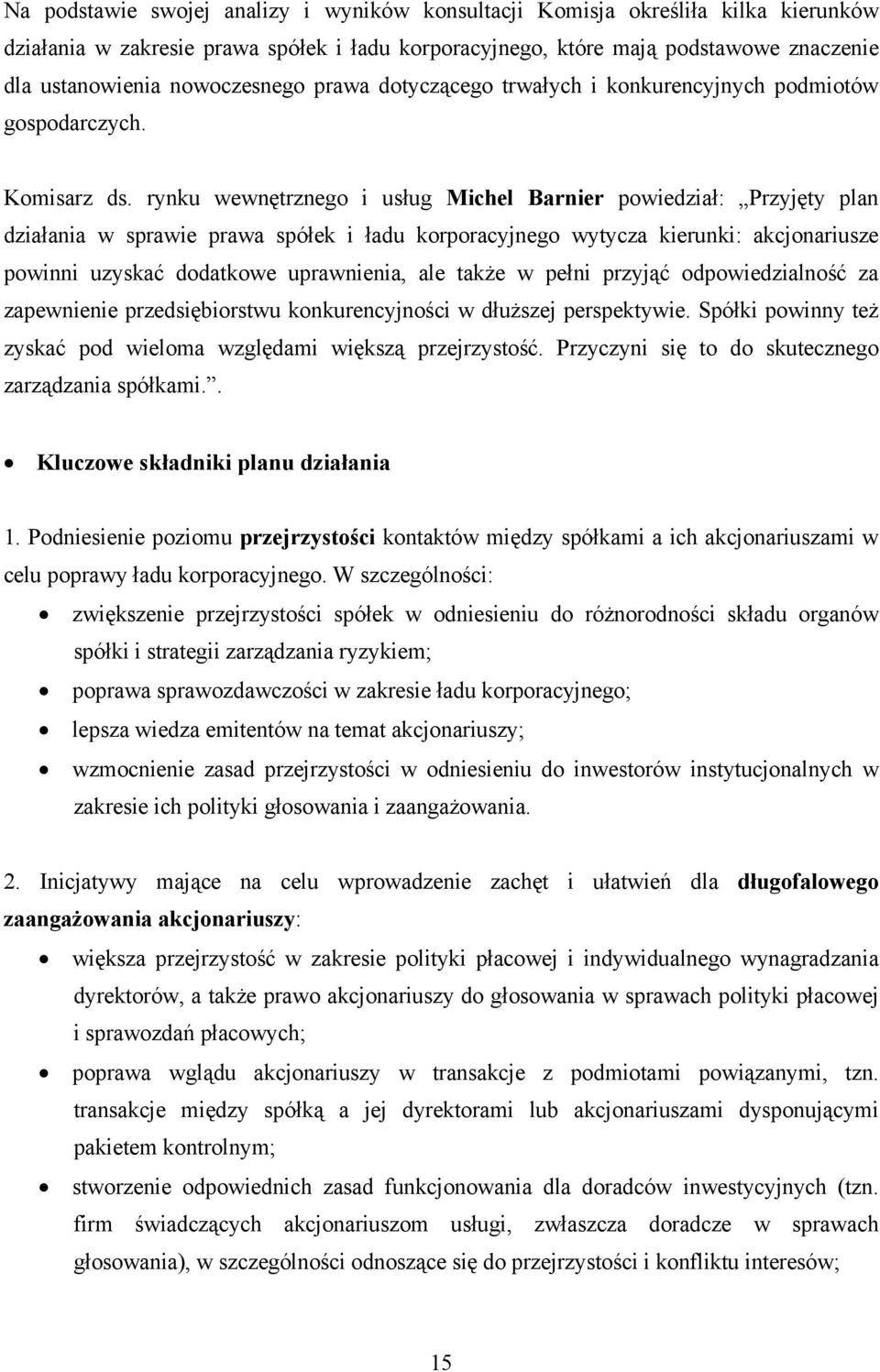 rynku wewnętrznego i usług Michel Barnier powiedział: Przyjęty plan działania w sprawie prawa spółek i ładu korporacyjnego wytycza kierunki: akcjonariusze powinni uzyskać dodatkowe uprawnienia, ale