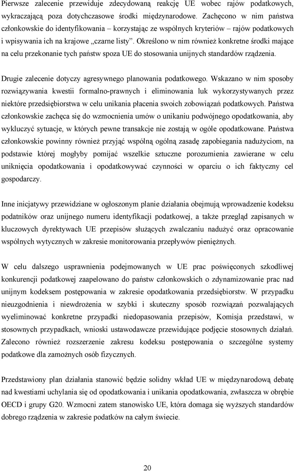 Określono w nim również konkretne środki mające na celu przekonanie tych państw spoza UE do stosowania unijnych standardów rządzenia. Drugie zalecenie dotyczy agresywnego planowania podatkowego.