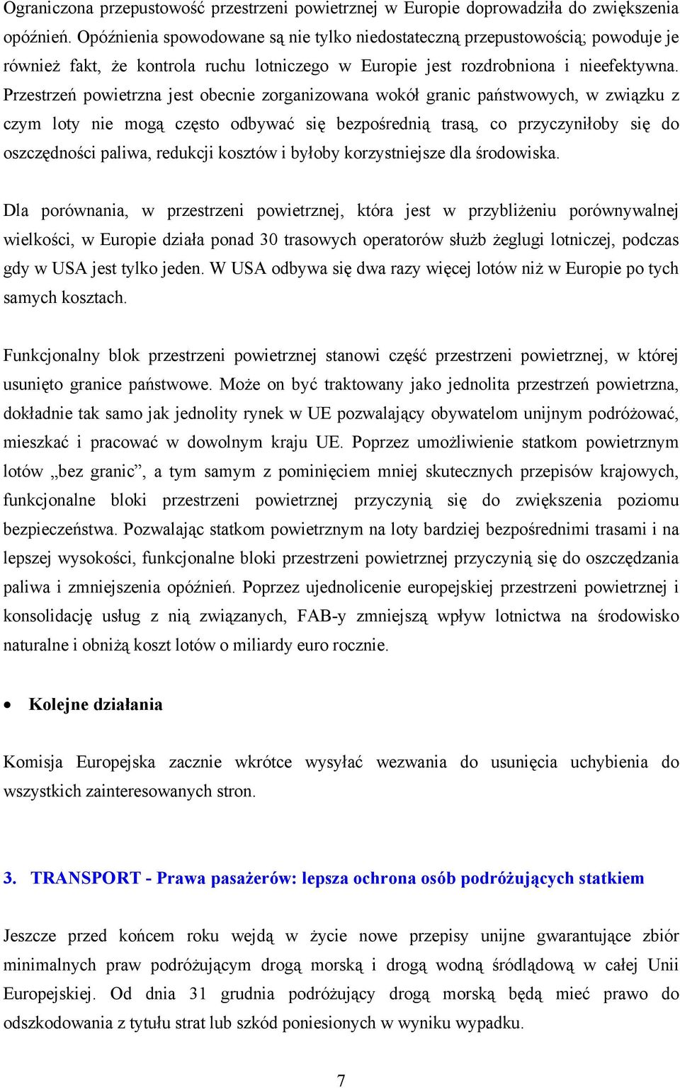 Przestrzeń powietrzna jest obecnie zorganizowana wokół granic państwowych, w związku z czym loty nie mogą często odbywać się bezpośrednią trasą, co przyczyniłoby się do oszczędności paliwa, redukcji