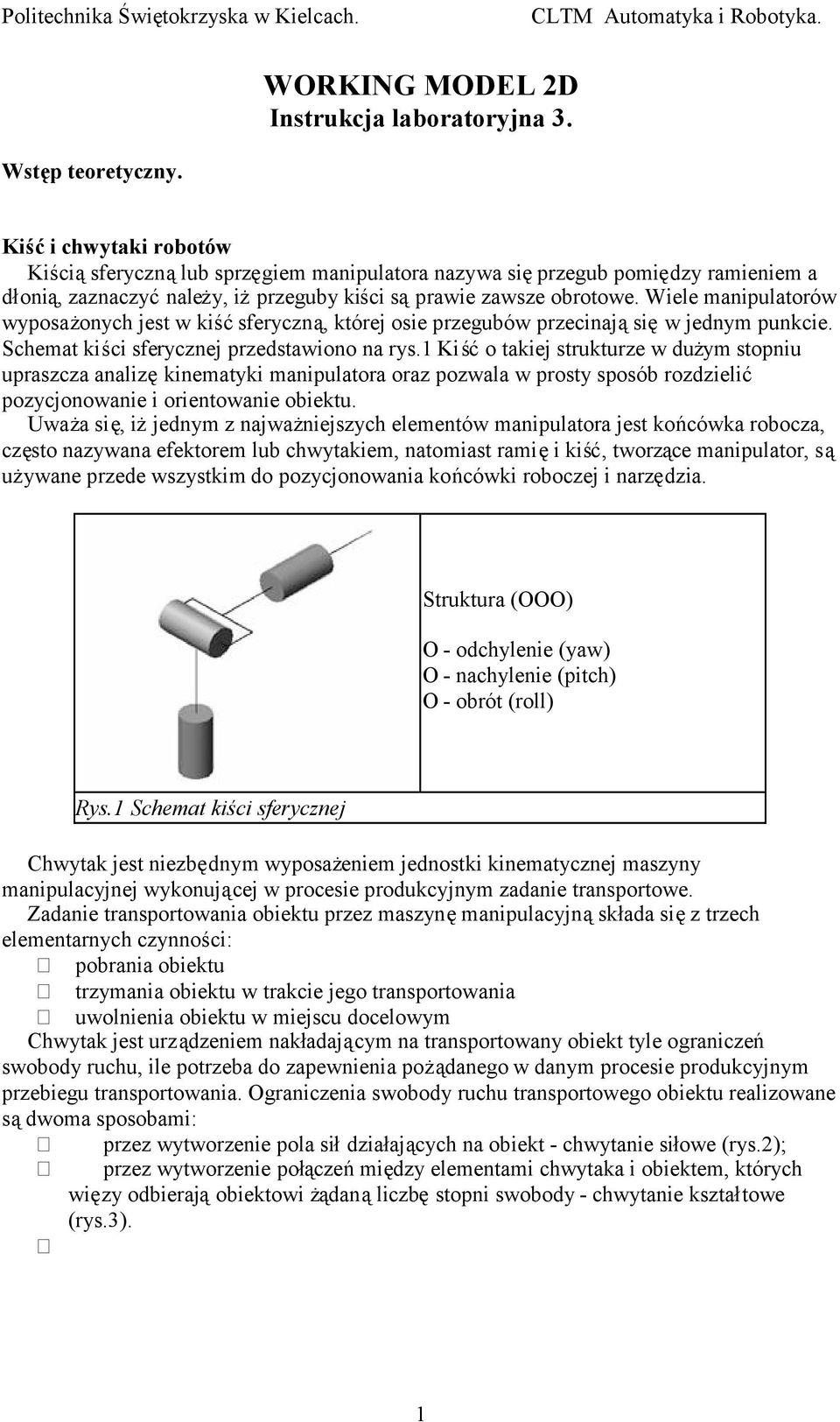 Wiele manipulatorów wyposażonych jest w kiśćsferyczną, której osie przegubów przecinająsięw jednym punkcie. Schemat kiści sferycznej przedstawiono na rys.