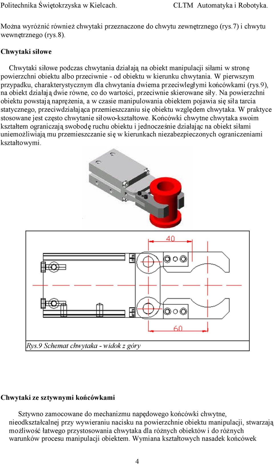 W pierwszym przypadku, charakterystycznym dla chwytania dwiema przeciwległymi końcówkami (rys.9), na obiekt działajądwie równe, co do wartości, przeciwnie skierowane siły.