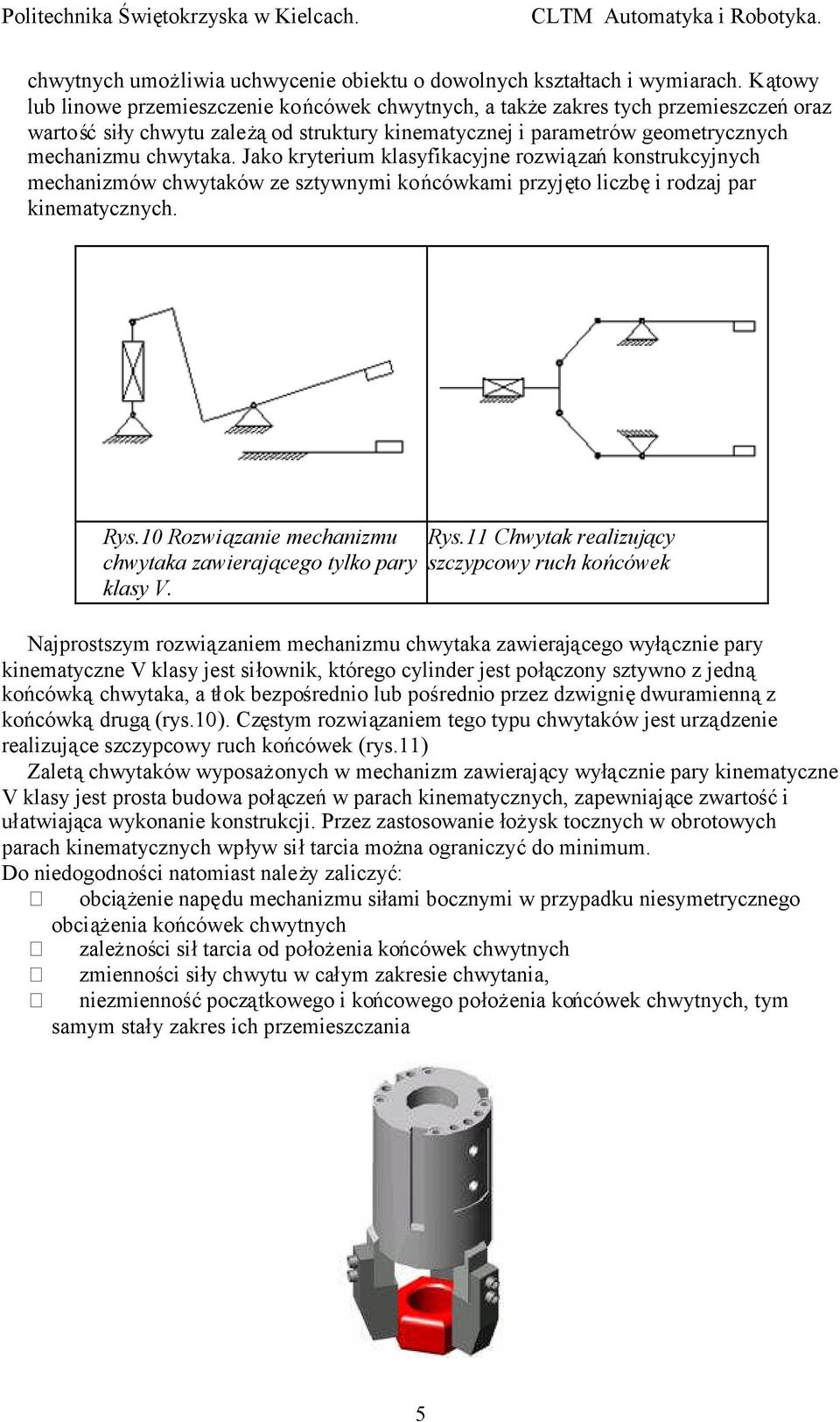 Jako kryterium klasyfikacyjne rozwiązańkonstrukcyjnych mechanizmów chwytaków ze sztywnymi końcówkami przyjęto liczbęi rodzaj par kinematycznych. Rys.