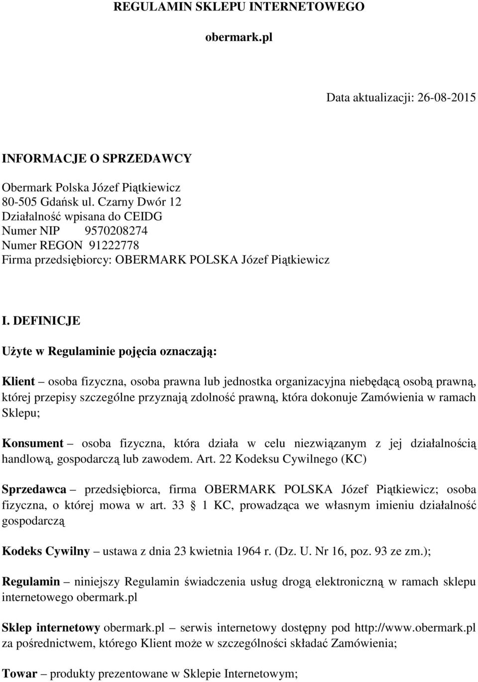 DEFINICJE Użyte w Regulaminie pojęcia oznaczają: Klient osoba fizyczna, osoba prawna lub jednostka organizacyjna niebędącą osobą prawną, której przepisy szczególne przyznają zdolność prawną, która