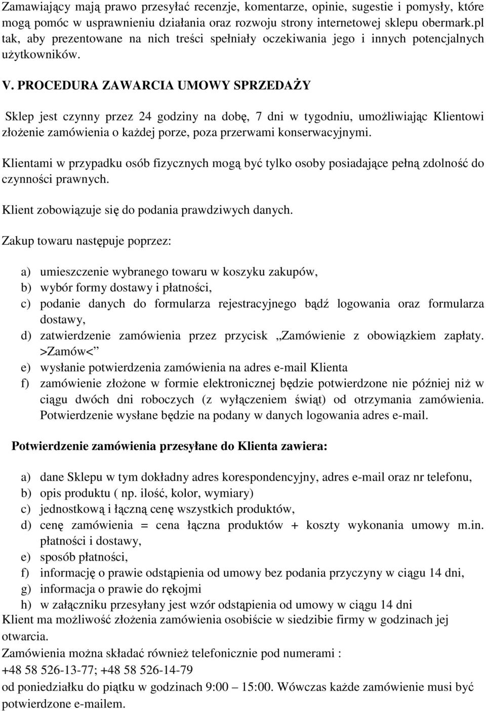 PROCEDURA ZAWARCIA UMOWY SPRZEDAŻY Sklep jest czynny przez 24 godziny na dobę, 7 dni w tygodniu, umożliwiając Klientowi złożenie zamówienia o każdej porze, poza przerwami konserwacyjnymi.