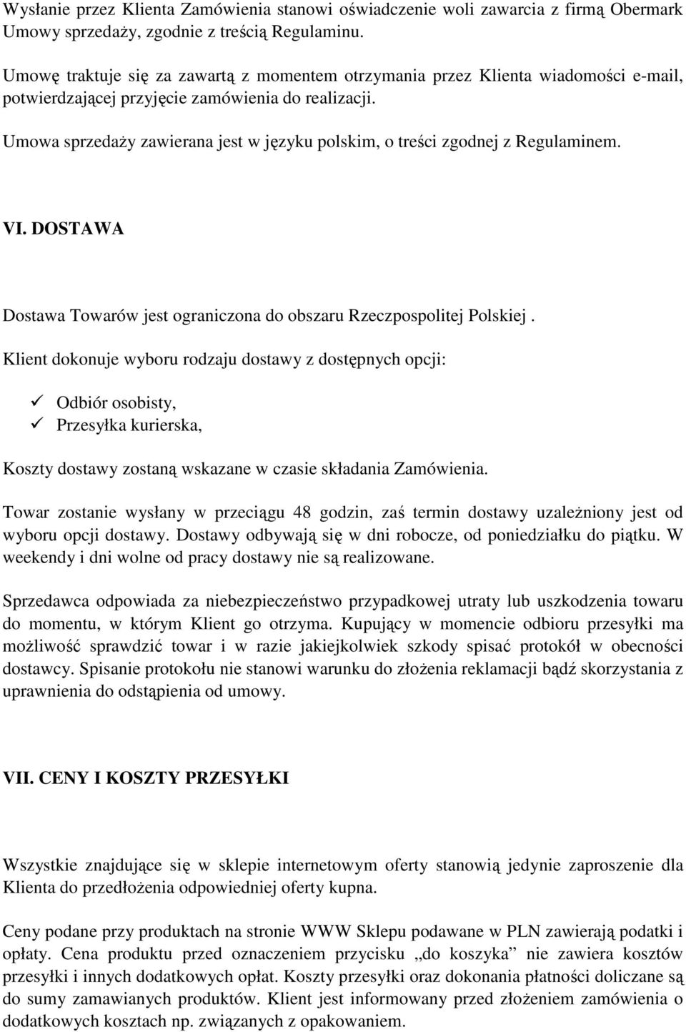 Umowa sprzedaży zawierana jest w języku polskim, o treści zgodnej z Regulaminem. VI. DOSTAWA Dostawa Towarów jest ograniczona do obszaru Rzeczpospolitej Polskiej.