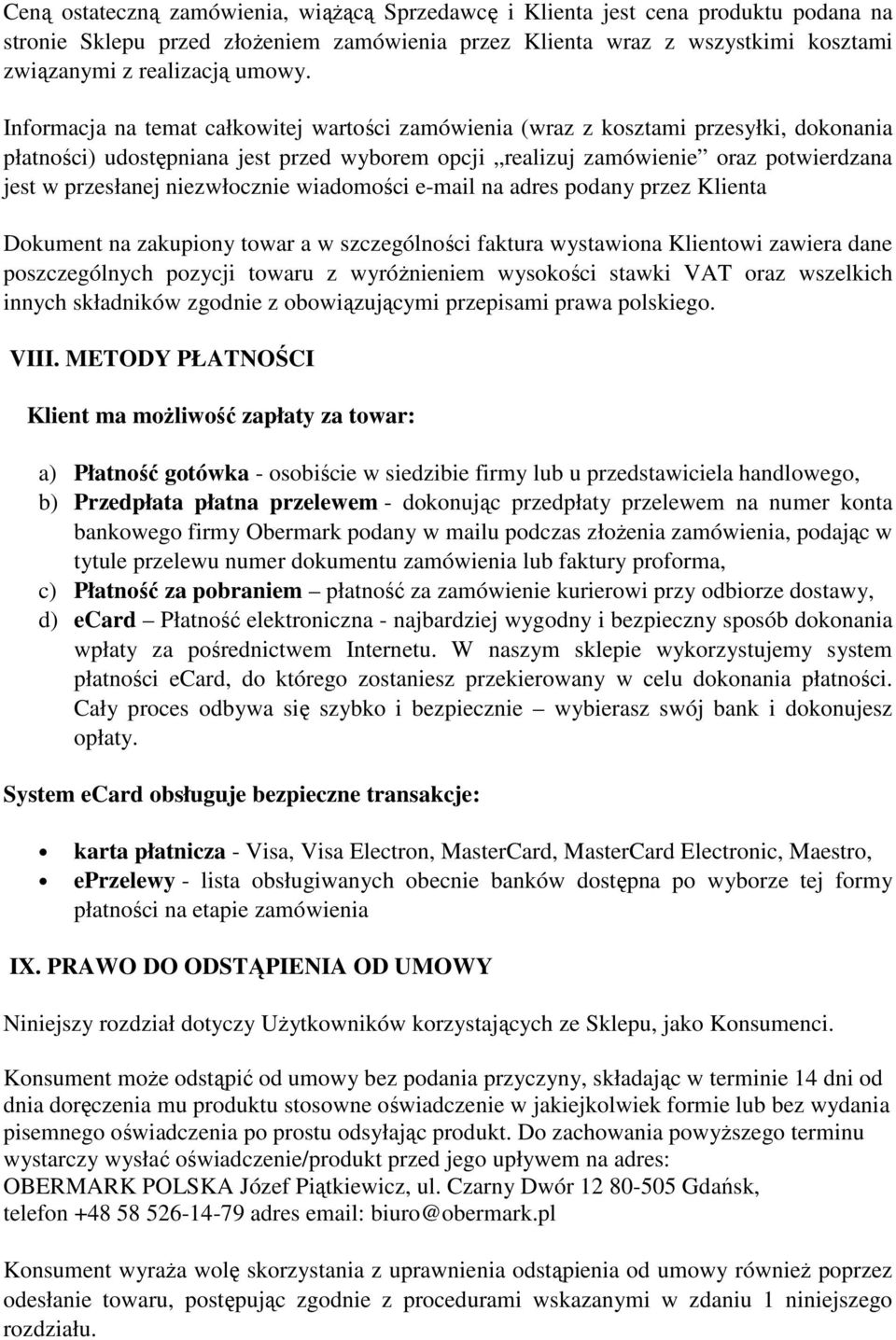 niezwłocznie wiadomości e-mail na adres podany przez Klienta Dokument na zakupiony towar a w szczególności faktura wystawiona Klientowi zawiera dane poszczególnych pozycji towaru z wyróżnieniem