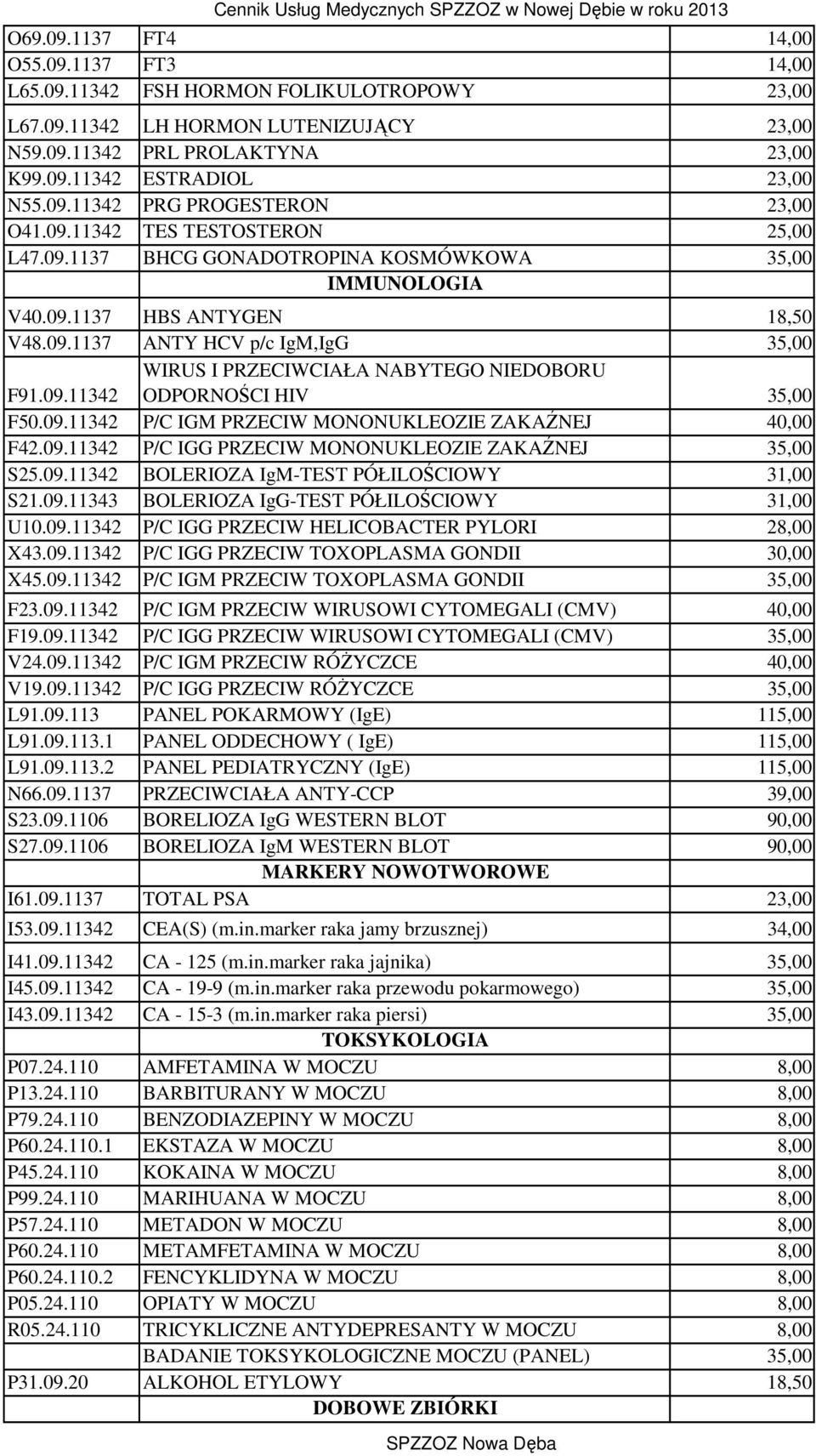 09.11342 WIRUS I PRZECIWCIAŁA NABYTEGO NIEDOBORU ODPORNOŚCI HIV 35,00 F50.09.11342 P/C IGM PRZECIW MONONUKLEOZIE ZAKAŹNEJ 40,00 F42.09.11342 P/C IGG PRZECIW MONONUKLEOZIE ZAKAŹNEJ 35,00 S25.09.11342 BOLERIOZA IgM-TEST PÓŁILOŚCIOWY 31,00 S21.