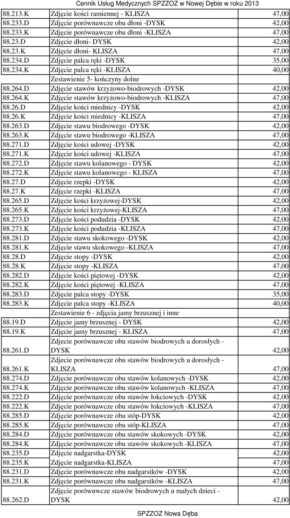 26.D Zdjęcie kości miednicy -DYSK 42,00 88.26.K Zdjęcie kości miednicy -KLISZA 47,00 88.263.D Zdjęcie stawu biodrowego -DYSK 42,00 88.263.K Zdjęcie stawu biodrowego -KLISZA 47,00 88.271.