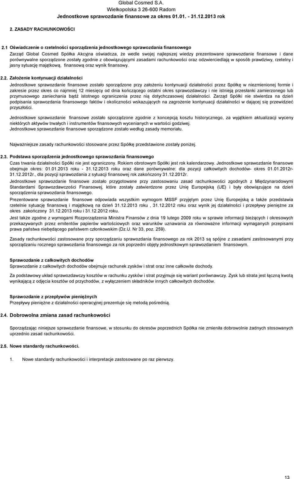 dane porównywalne sporządzone zostały zgodnie z obowiązującymi zasadami rachunkowości oraz odzwierciedlają w sposób prawdziwy, rzetelny i jasny sytuację majątkową, finansową oraz wynik finansowy. 2.