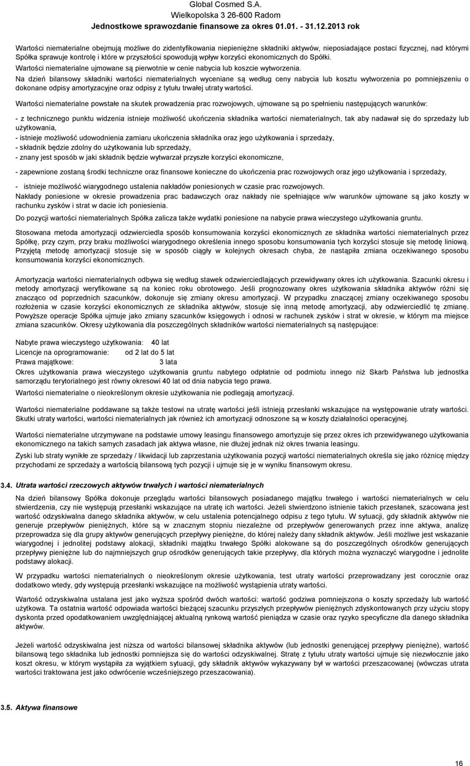 Na dzień bilansowy składniki wartości niematerialnych wyceniane są według ceny nabycia lub kosztu wytworzenia po pomniejszeniu o dokonane odpisy amortyzacyjne oraz odpisy z tytułu trwałej utraty