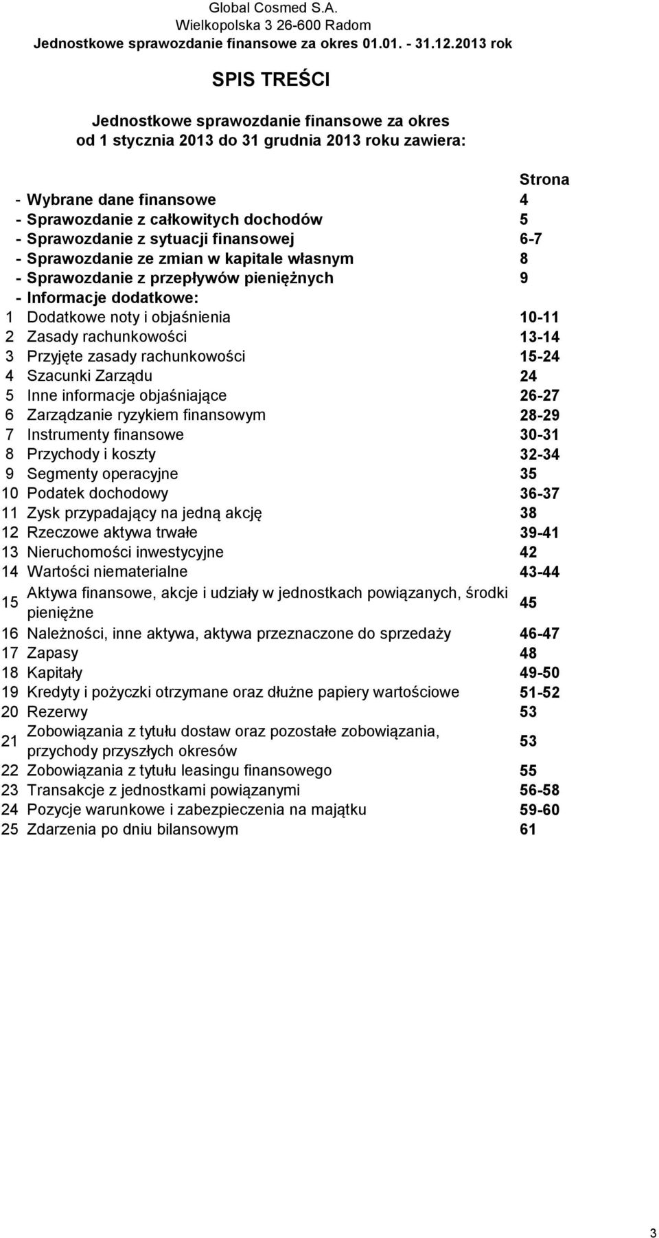 13-14 3 Przyjęte zasady rachunkowości 15-24 4 Szacunki Zarządu 24 5 Inne informacje objaśniające 26-27 6 Zarządzanie ryzykiem finansowym 28-29 7 Instrumenty finansowe 30-31 8 Przychody i koszty 32-34