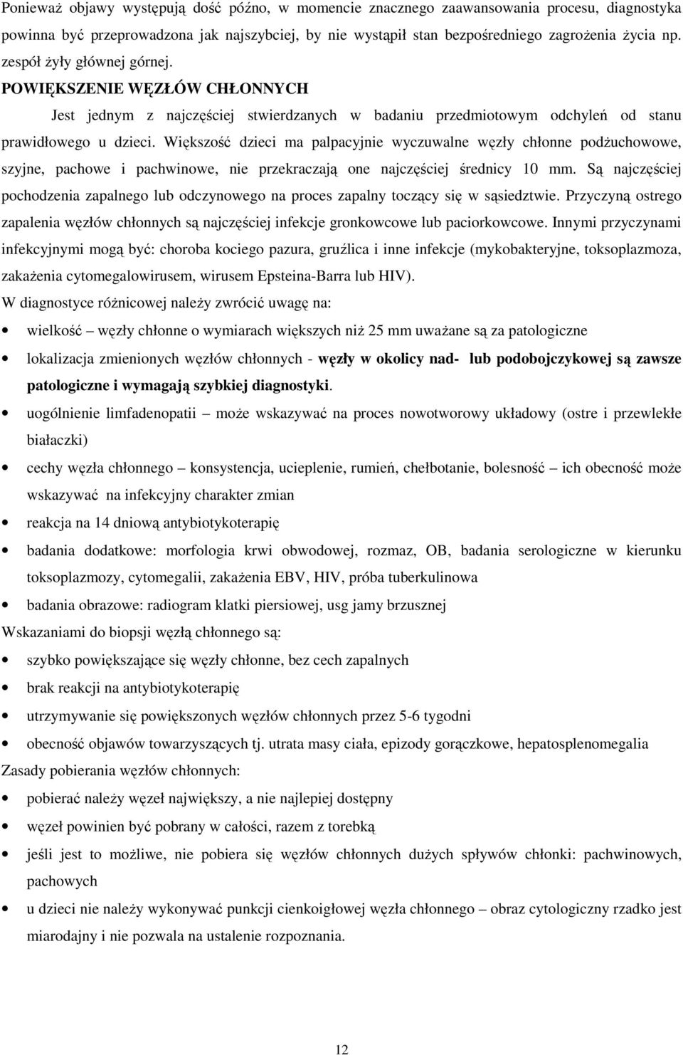 Większość dzieci ma palpacyjnie wyczuwalne węzły chłonne podŝuchowowe, szyjne, pachowe i pachwinowe, nie przekraczają one najczęściej średnicy 10 mm.