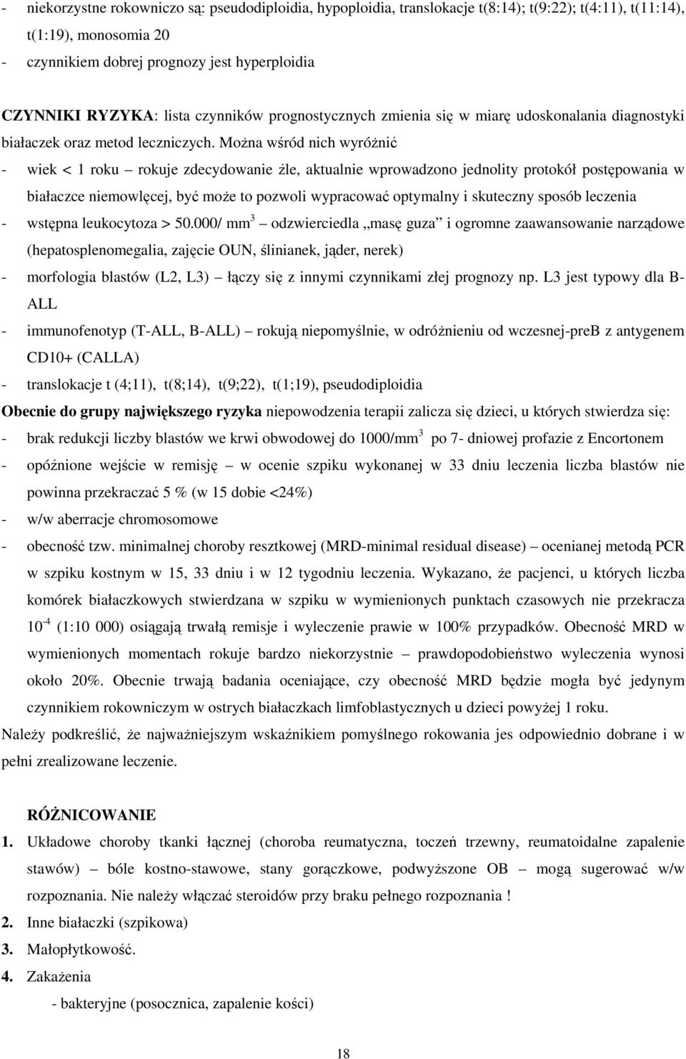 MoŜna wśród nich wyróŝnić - wiek < 1 roku rokuje zdecydowanie źle, aktualnie wprowadzono jednolity protokół postępowania w białaczce niemowlęcej, być moŝe to pozwoli wypracować optymalny i skuteczny