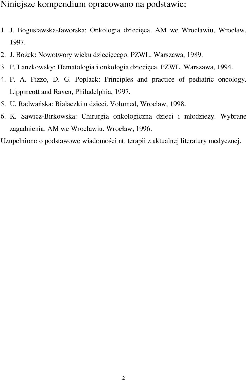 Poplack: Principles and practice of pediatric oncology. Lippincott and Raven, Philadelphia, 1997. 5. U. Radwańska: Białaczki u dzieci. Volumed, Wrocław, 1998. 6.