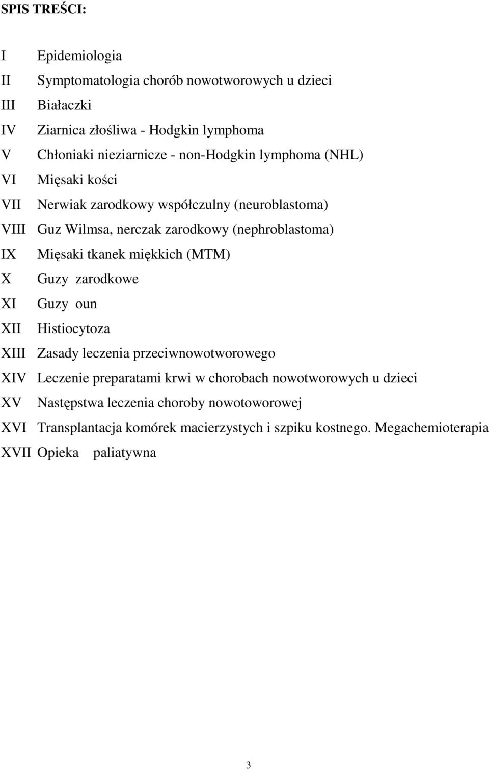 tkanek miękkich (MTM) X Guzy zarodkowe XI Guzy oun XII Histiocytoza XIII Zasady leczenia przeciwnowotworowego XIV Leczenie preparatami krwi w chorobach