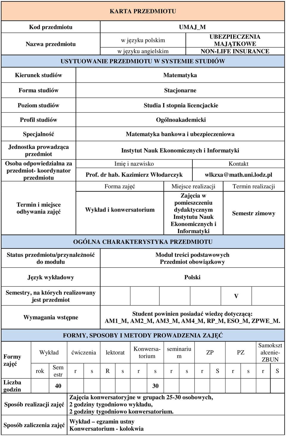 odpowiedzialna za przedmiot- koordynator przedmiotu Termin i miejsce odbywania zajęć Instytut Nauk Ekonomicznych i Informatyki Imię i nazwisko Prof. dr hab. Kazimierz Włodarczyk Kontakt wlkzxa@math.