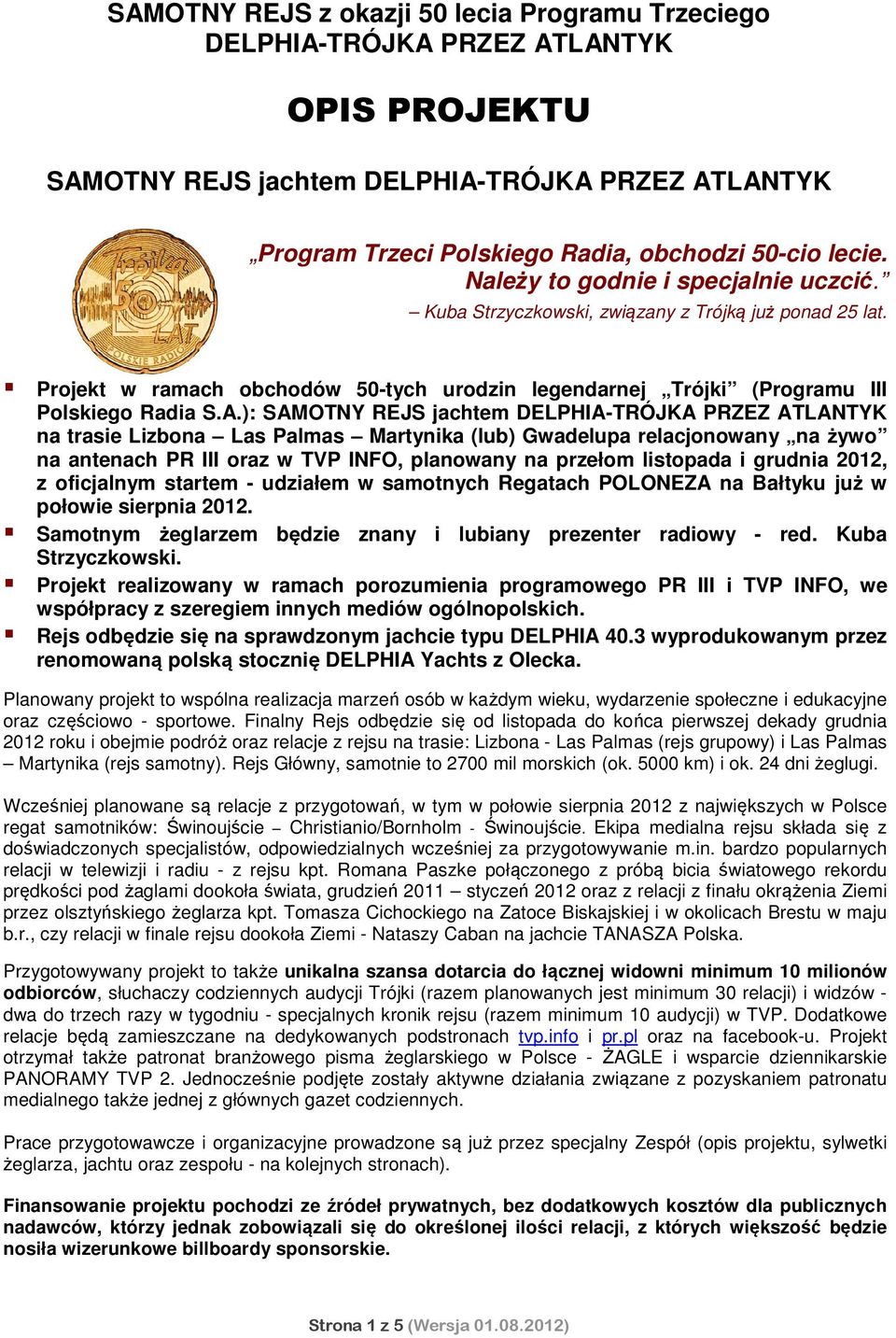 ): SAMOTNY REJS jachtem na trasie Lizbona Las Palmas Martynika (lub) Gwadelupa relacjonowany na żywo na antenach PR III oraz w TVP INFO, planowany na przełom listopada i grudnia 2012, z oficjalnym