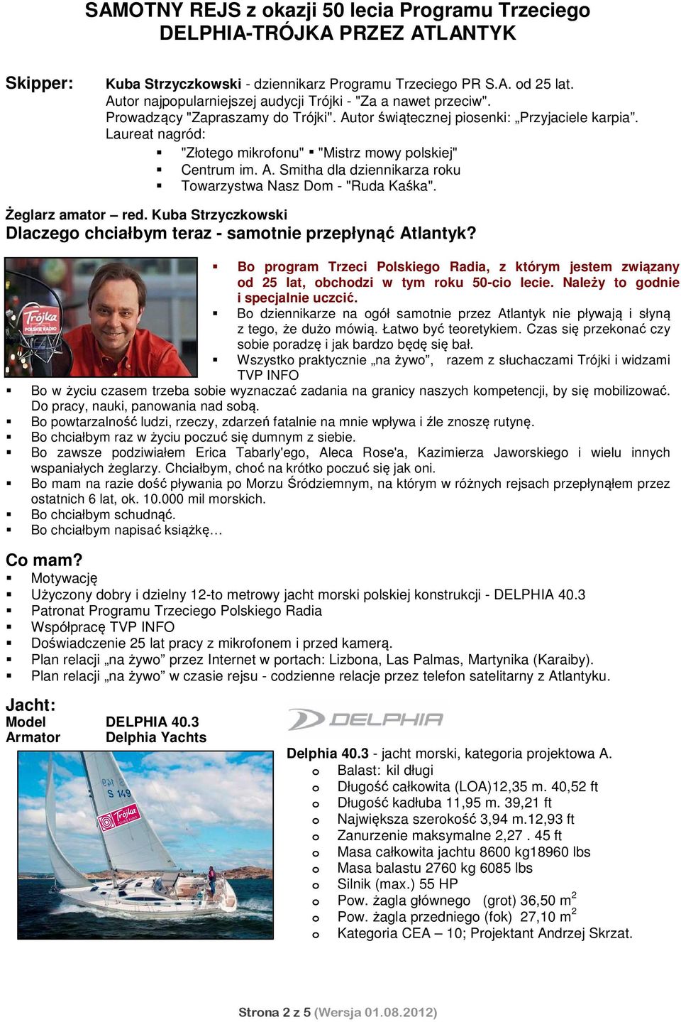Żeglarz amator red. Kuba Strzyczkowski Dlaczego chciałbym teraz - samotnie przepłynąć Atlantyk? Bo program Trzeci Polskiego Radia, z którym jestem związany od 25 lat, obchodzi w tym roku 50-cio lecie.