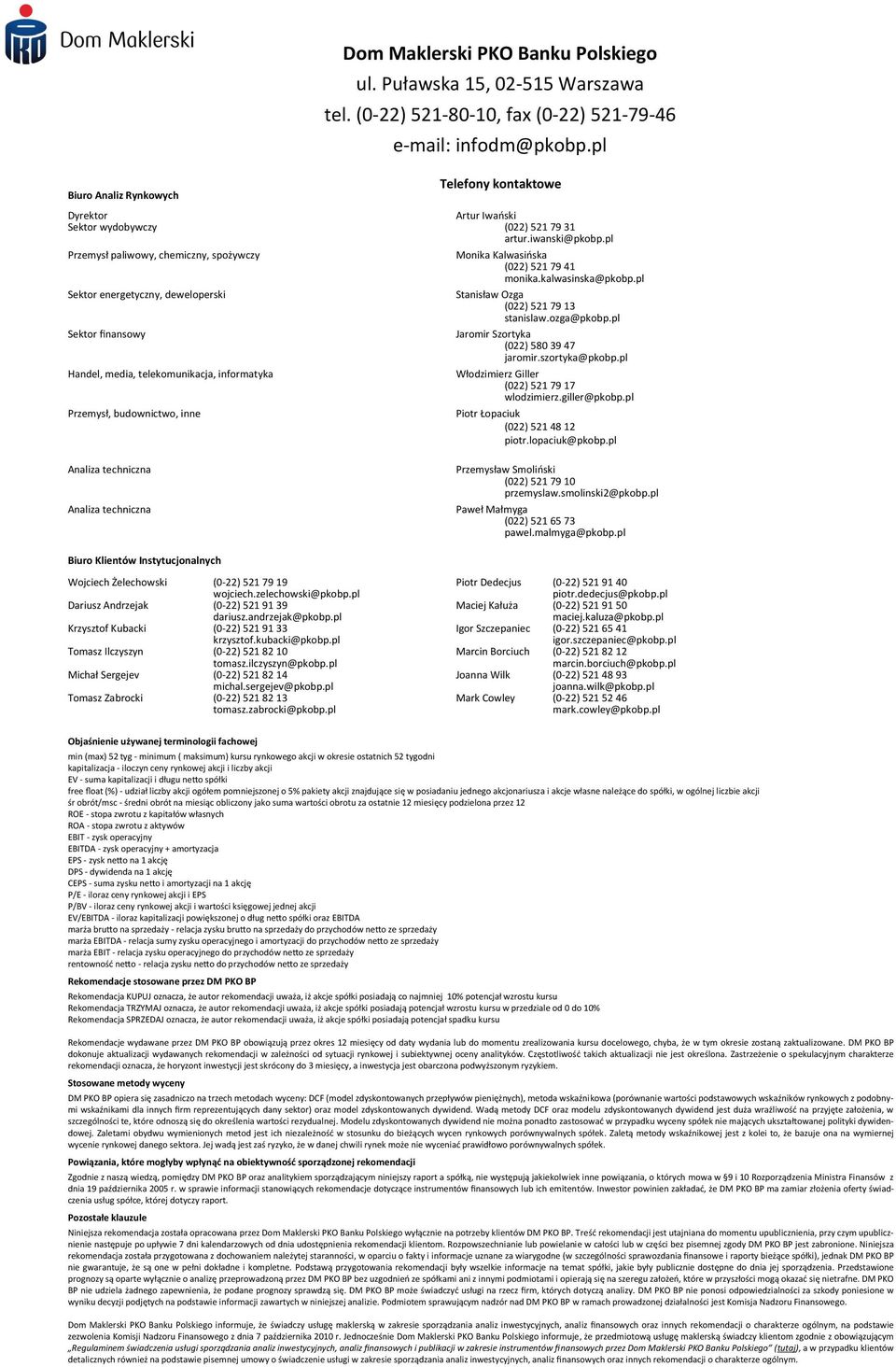 pl Sektor finansowy Jaromir Szortyka (022) 580 39 47 jaromir.szortyka@pkobp.pl Handel, media, telekomunikacja, informatyka Przemysł, budownictwo, inne Dom Maklerski PKO Banku Polskiego ul.