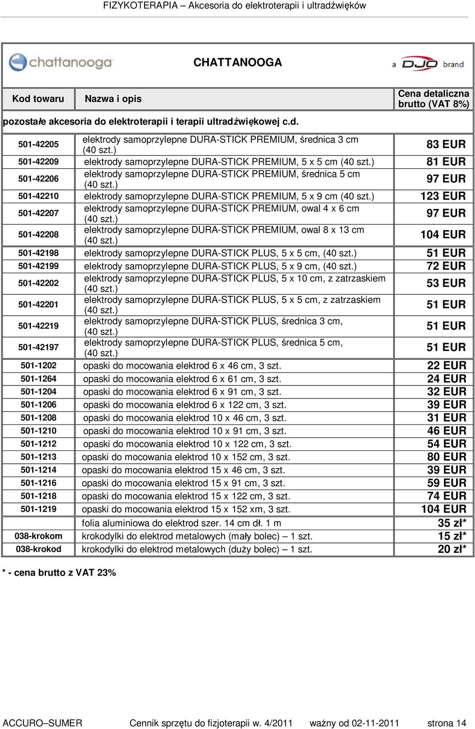 ) 97 EUR 501-42210 elektrody samoprzylepne DURA-STICK PREMIUM, 5 x 9 cm (40 szt.) 123 EUR 501-42207 elektrody samoprzylepne DURA-STICK PREMIUM, owal 4 x 6 cm (40 szt.