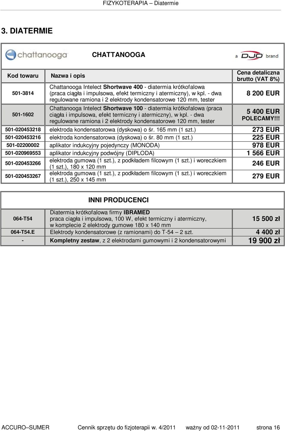 - dwa regulowane ramiona i 2 elektrody kondensatorowe 120 mm, tester 8 200 EUR 5 400 EUR POLECAMY!!! 501-020453218 elektroda kondensatorowa (dyskowa) o śr. 165 mm (1 szt.