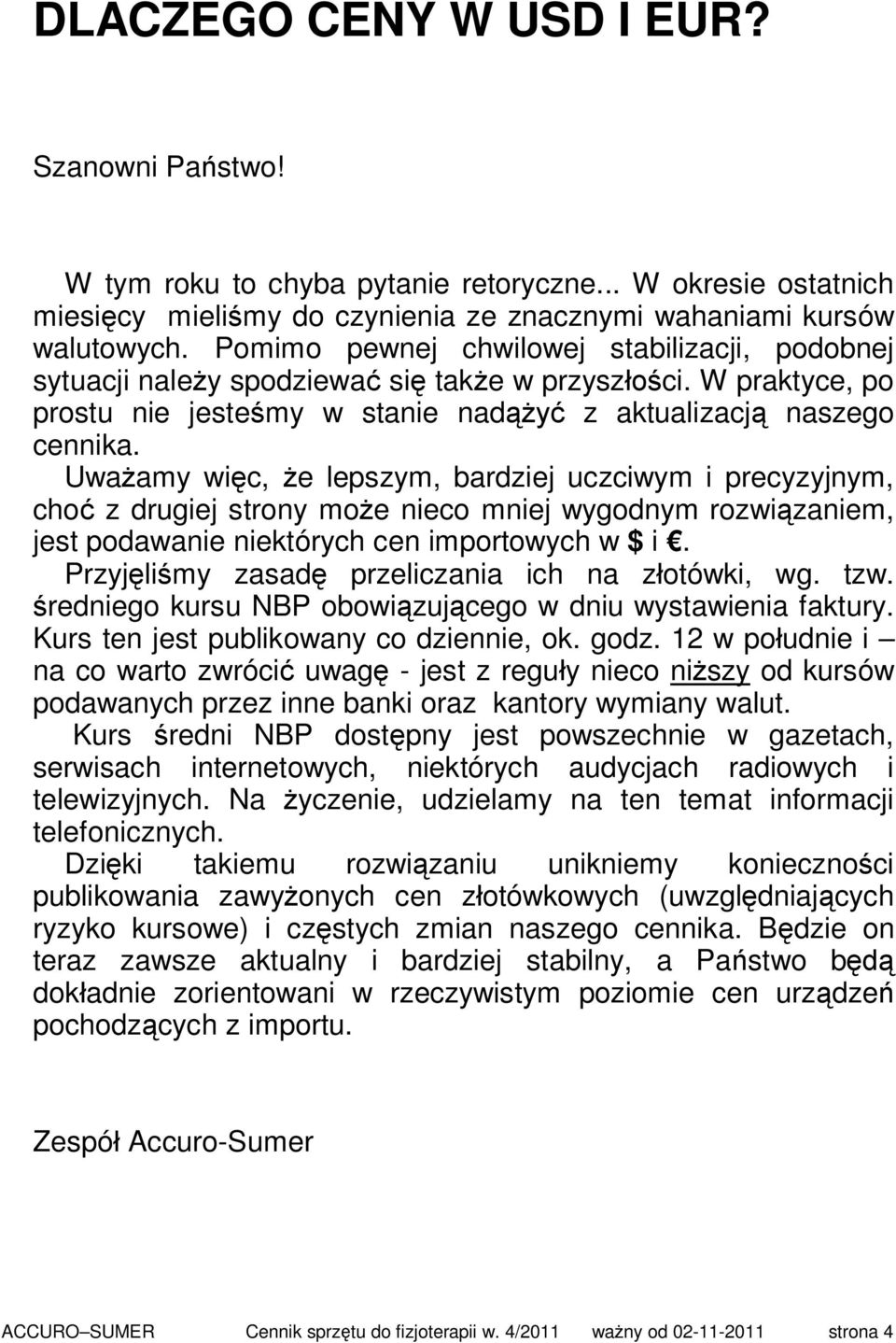 Uważamy więc, że lepszym, bardziej uczciwym i precyzyjnym, choć z drugiej strony może nieco mniej wygodnym rozwiązaniem, jest podawanie niektórych cen importowych w $ i.